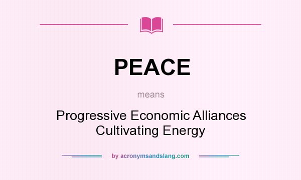 What does PEACE mean? It stands for Progressive Economic Alliances Cultivating Energy