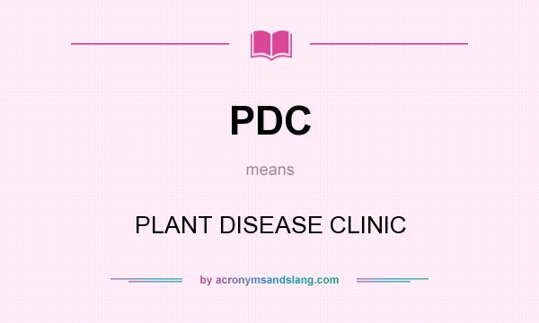 What does PDC mean? It stands for PLANT DISEASE CLINIC