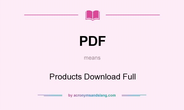 What does PDF mean? It stands for Products Download Full
