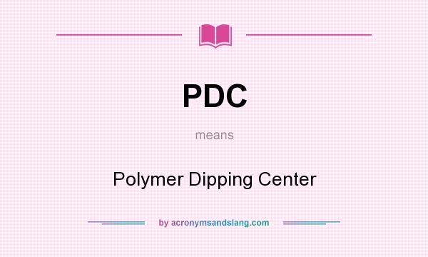 What does PDC mean? It stands for Polymer Dipping Center