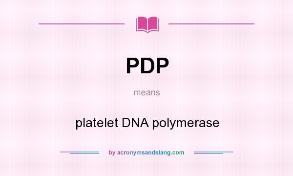 What does PDP mean? It stands for platelet DNA polymerase