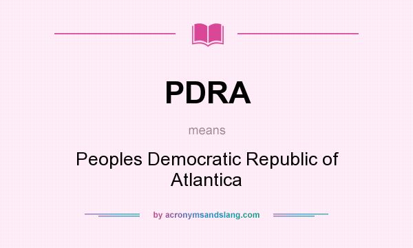 What does PDRA mean? It stands for Peoples Democratic Republic of Atlantica