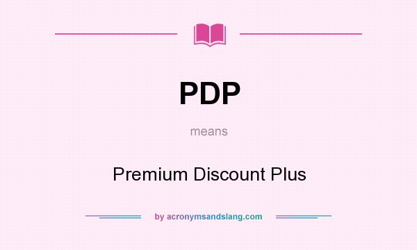 What does PDP mean? It stands for Premium Discount Plus
