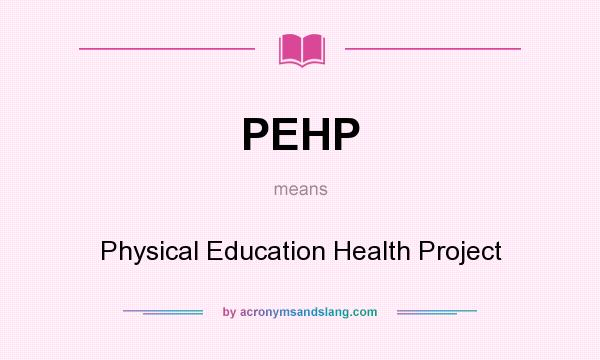 What does PEHP mean? It stands for Physical Education Health Project