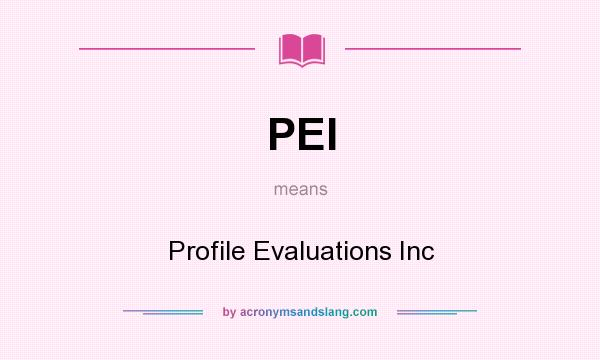 What does PEI mean? It stands for Profile Evaluations Inc