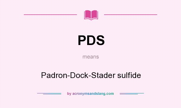 What does PDS mean? It stands for Padron-Dock-Stader sulfide