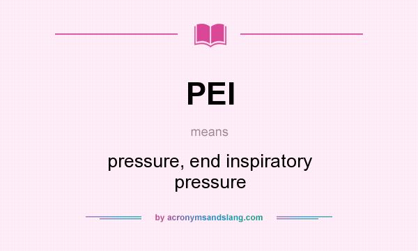 What does PEI mean? It stands for pressure, end inspiratory pressure