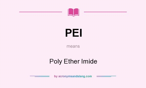 What does PEI mean? It stands for Poly Ether Imide
