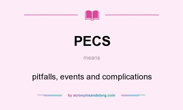 What does PECS mean? It stands for pitfalls, events and complications