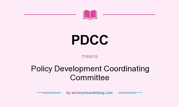 What does PDCC mean? It stands for Policy Development Coordinating Committee