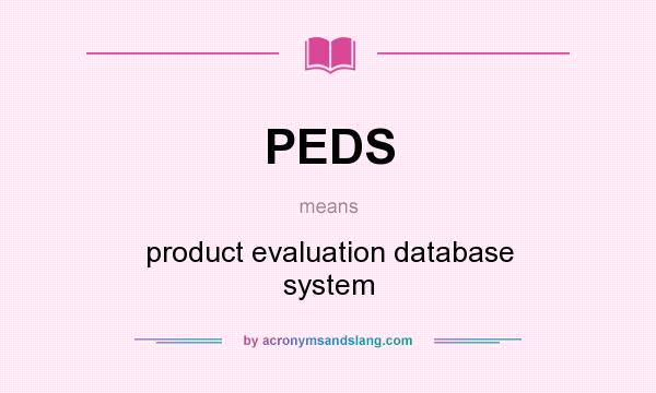 What does PEDS mean? It stands for product evaluation database system