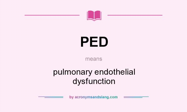 What does PED mean? It stands for pulmonary endothelial dysfunction