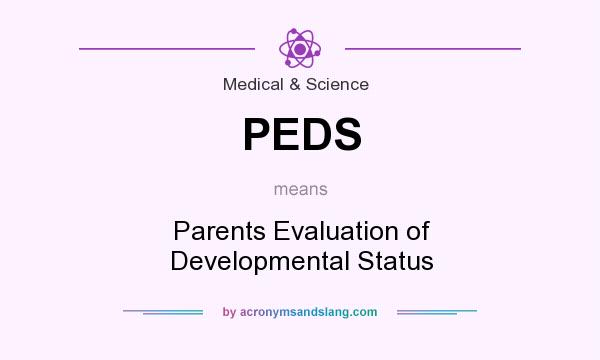 What does PEDS mean? It stands for Parents Evaluation of Developmental Status