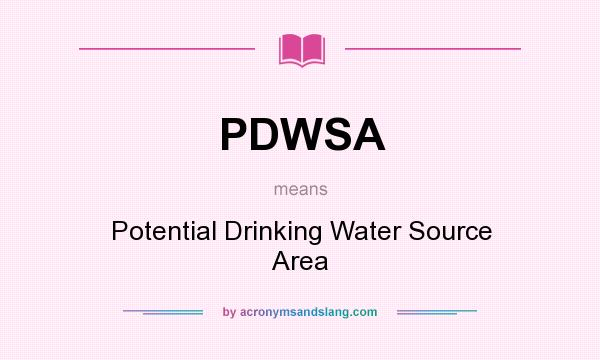 What does PDWSA mean? It stands for Potential Drinking Water Source Area