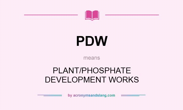 What does PDW mean? It stands for PLANT/PHOSPHATE DEVELOPMENT WORKS