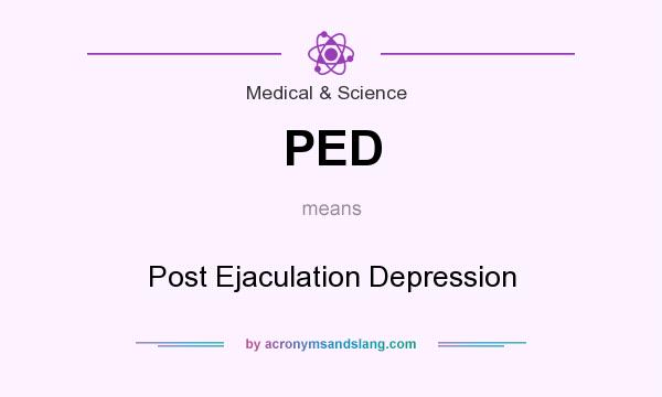 What does PED mean? It stands for Post Ejaculation Depression