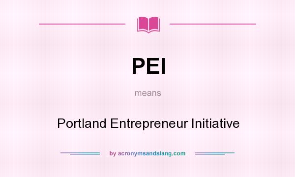 What does PEI mean? It stands for Portland Entrepreneur Initiative