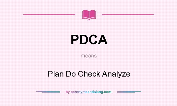 What does PDCA mean? It stands for Plan Do Check Analyze