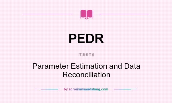 What does PEDR mean? It stands for Parameter Estimation and Data Reconciliation