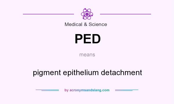 What does PED mean? It stands for pigment epithelium detachment
