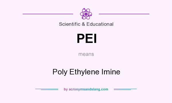 What does PEI mean? It stands for Poly Ethylene Imine