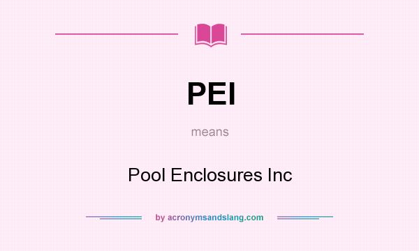 What does PEI mean? It stands for Pool Enclosures Inc