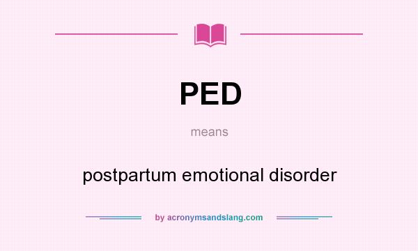 What does PED mean? It stands for postpartum emotional disorder