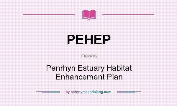 What does PEHEP mean? It stands for Penrhyn Estuary Habitat Enhancement Plan