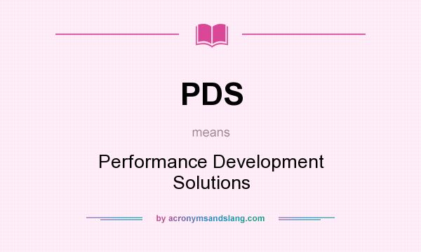 What does PDS mean? It stands for Performance Development Solutions