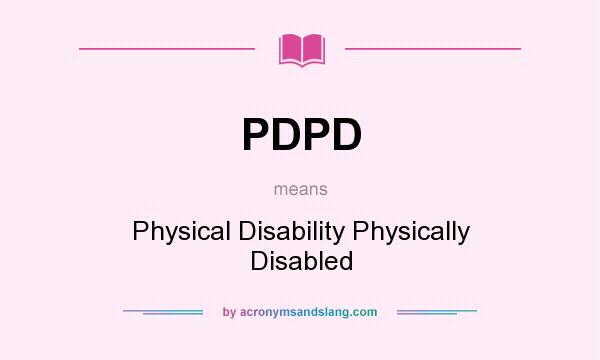What does PDPD mean? It stands for Physical Disability Physically Disabled