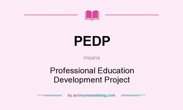 What does PEDP mean? It stands for Professional Education Development Project