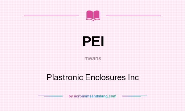 What does PEI mean? It stands for Plastronic Enclosures Inc