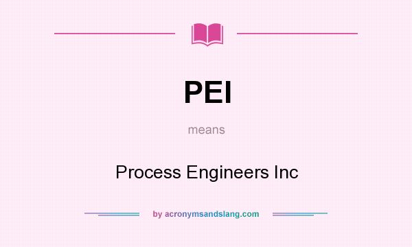What does PEI mean? It stands for Process Engineers Inc