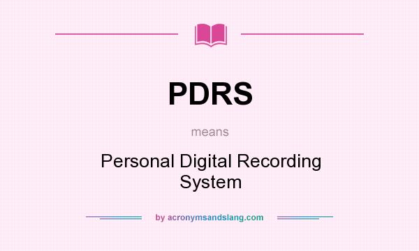 What does PDRS mean? It stands for Personal Digital Recording System