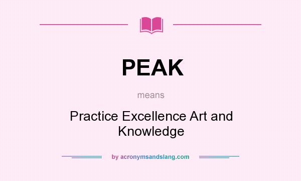 What does PEAK mean? It stands for Practice Excellence Art and Knowledge