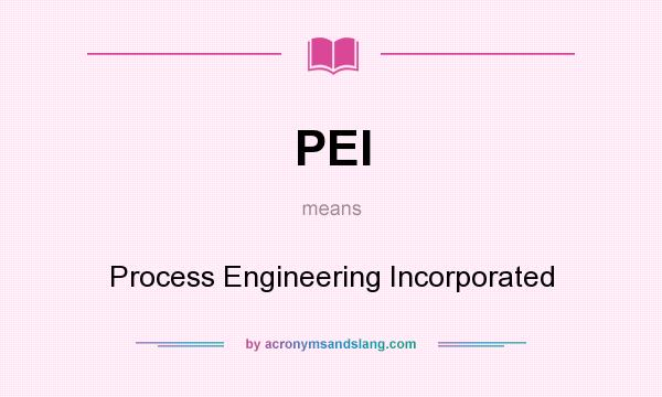 What does PEI mean? It stands for Process Engineering Incorporated