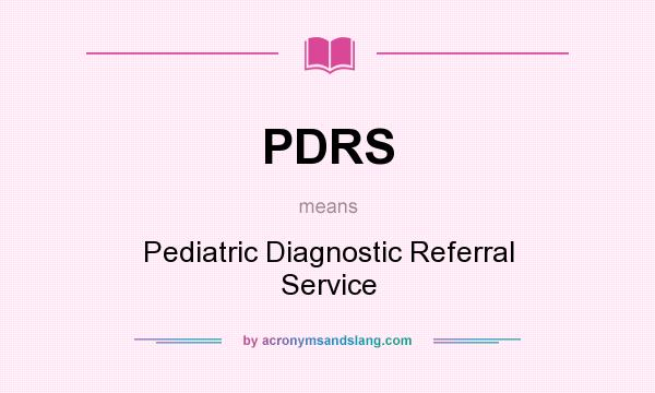 What does PDRS mean? It stands for Pediatric Diagnostic Referral Service