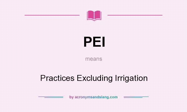 What does PEI mean? It stands for Practices Excluding Irrigation