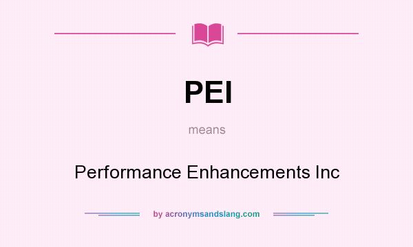 What does PEI mean? It stands for Performance Enhancements Inc