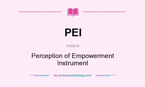 What does PEI mean? It stands for Perception of Empowerment Instrument