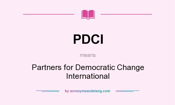 What does PDCI mean? It stands for Partners for Democratic Change International