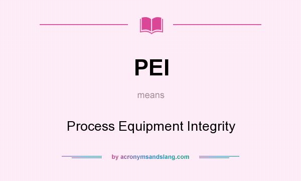 What does PEI mean? It stands for Process Equipment Integrity