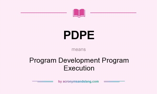 What does PDPE mean? It stands for Program Development Program Execution