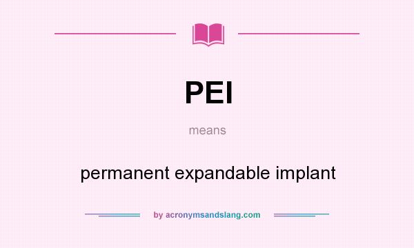 What does PEI mean? It stands for permanent expandable implant