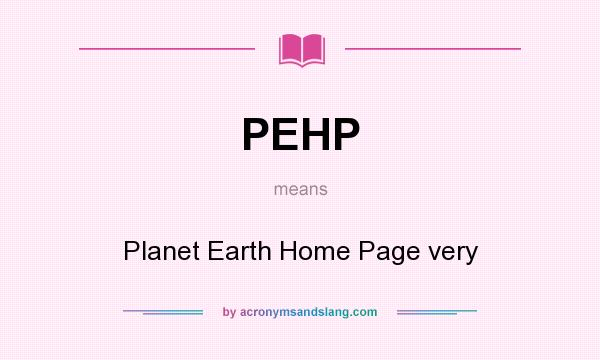What does PEHP mean? It stands for Planet Earth Home Page very