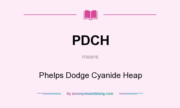 What does PDCH mean? It stands for Phelps Dodge Cyanide Heap