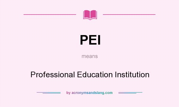 What does PEI mean? It stands for Professional Education Institution