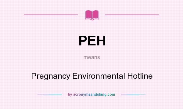 What does PEH mean? It stands for Pregnancy Environmental Hotline