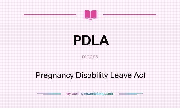 What does PDLA mean? It stands for Pregnancy Disability Leave Act