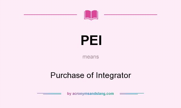 What does PEI mean? It stands for Purchase of Integrator